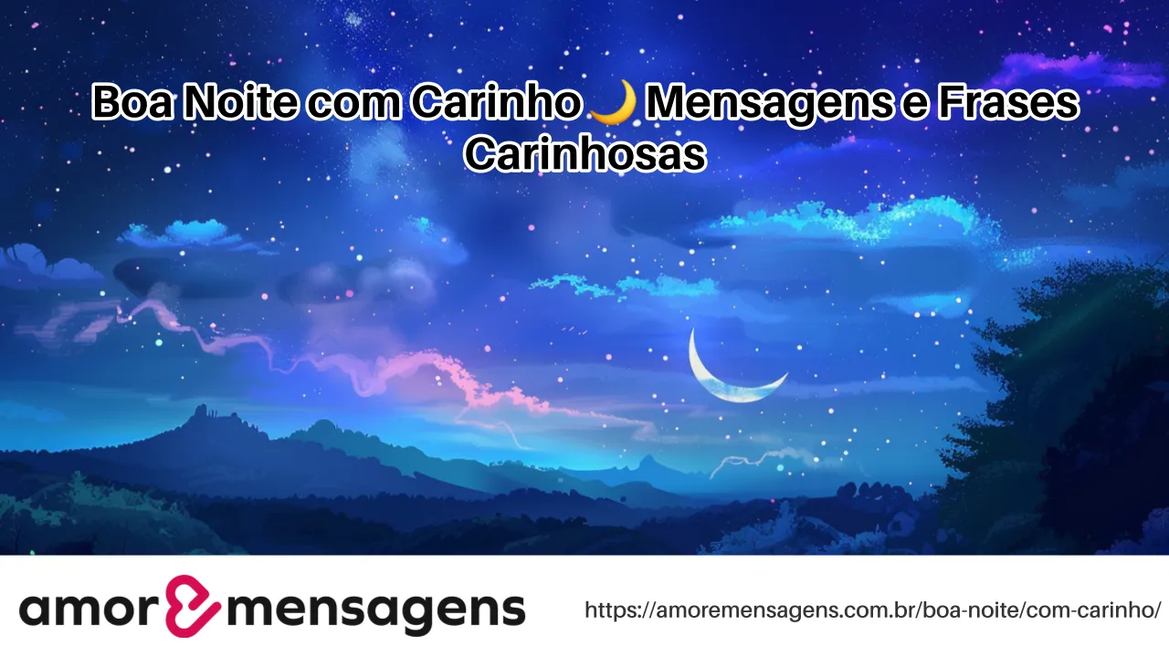 Boa Noite com Carinho 🌙 Mensagens e Frases Carinhosas