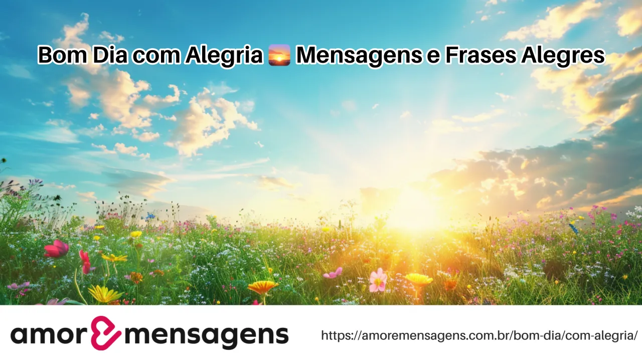 Bom Dia com Alegria 🌅 Mensagens e Frases Alegres