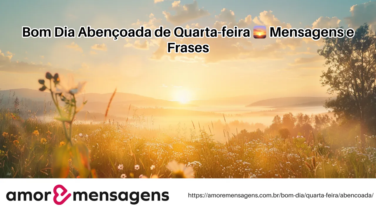 Bom Dia Abençoada de Quarta-feira 🌅 Mensagens e Frases