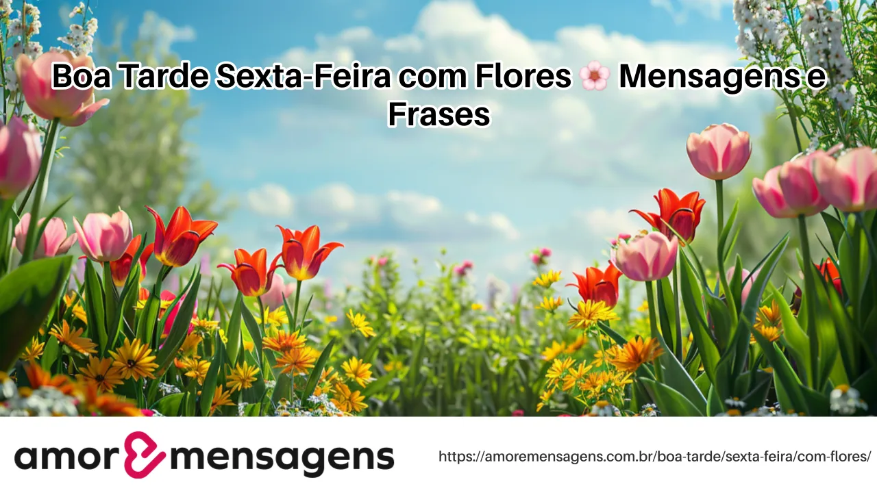 Boa Tarde Sexta-Feira com Flores 🌸 Mensagens e Frases