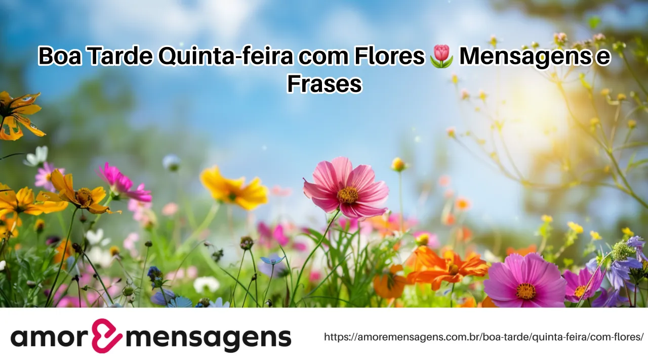 Boa Tarde Quinta-feira com Flores 🌷 Mensagens e Frases