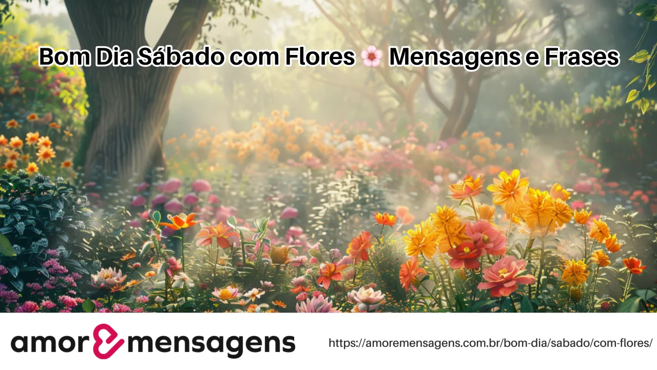 Bom Dia Sábado com Flores 🌸 Mensagens e Frases