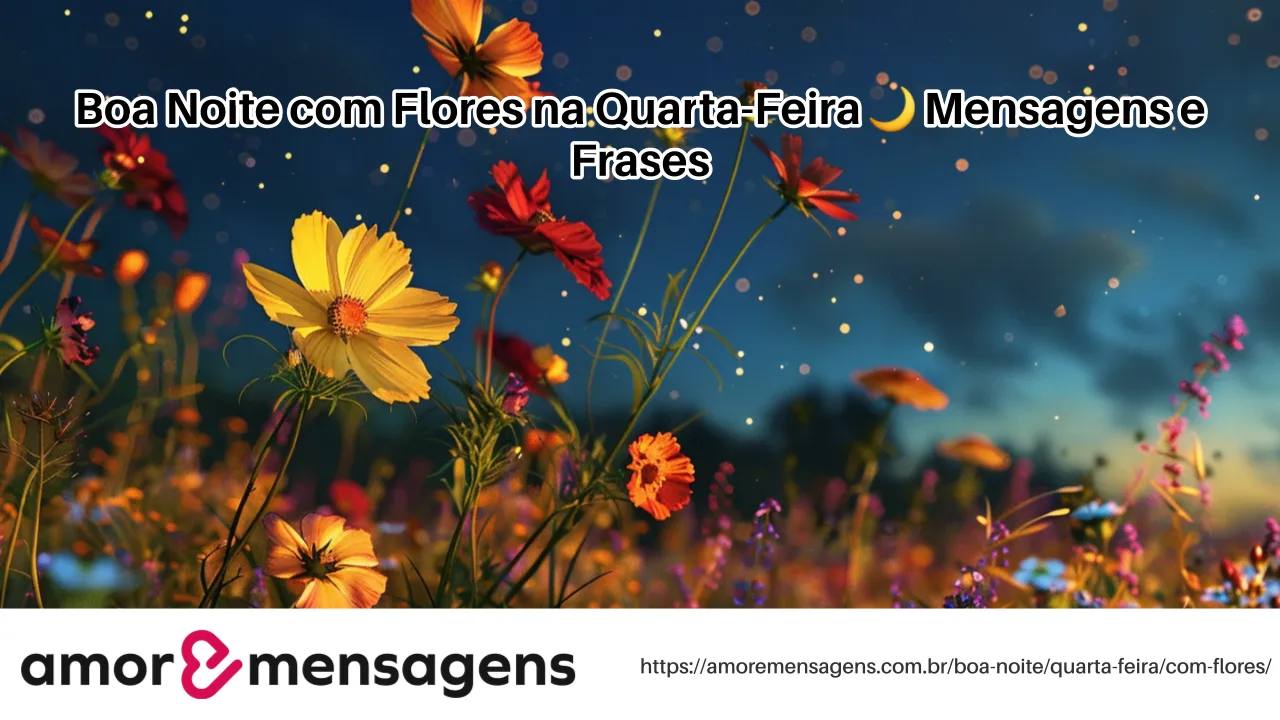 Boa Noite com Flores na Quarta-Feira 🌙 Mensagens e Frases