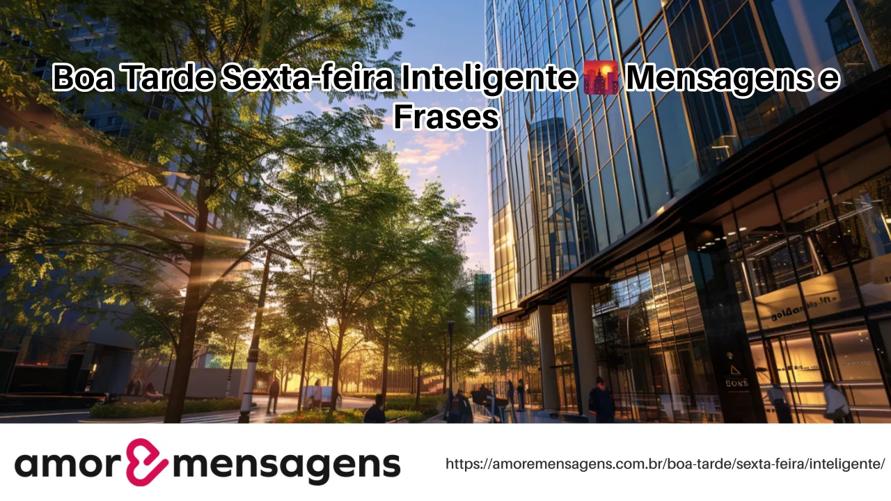 Boa Tarde Sexta-feira Inteligente 🌇 Mensagens e Frases