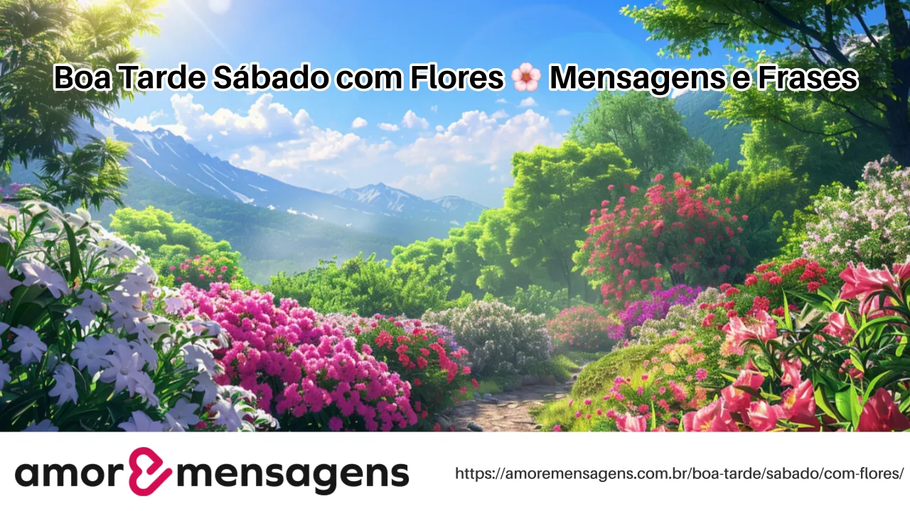 Boa Tarde Sábado com Flores 🌸 Mensagens e Frases