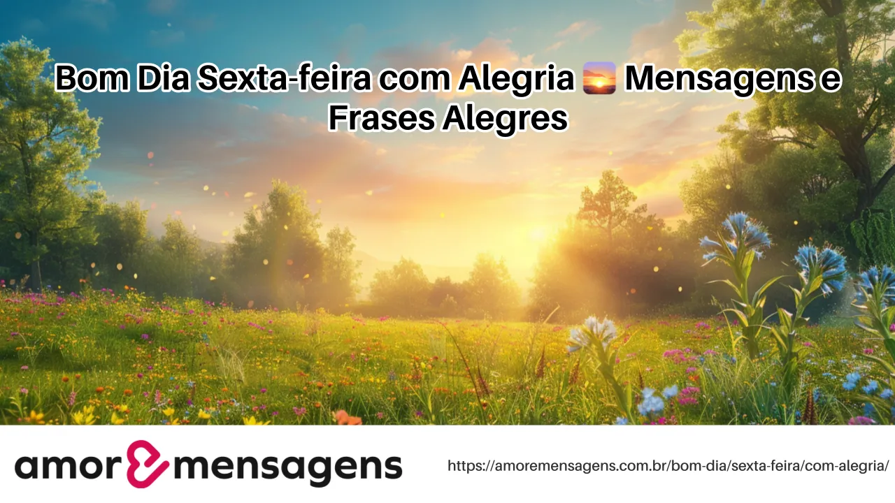 Bom Dia Sexta-feira com Alegria 🌅 Mensagens e Frases Alegres