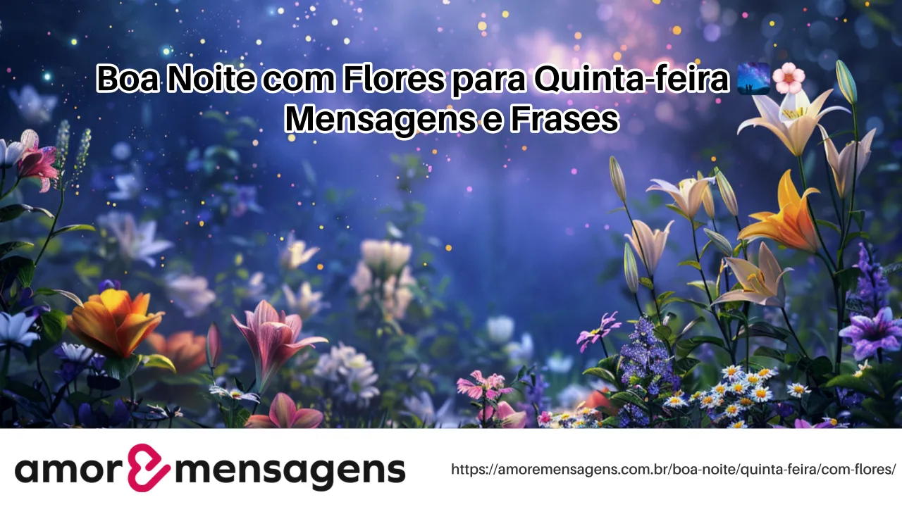 Boa Noite com Flores para Quinta-feira 🌌🌸 Mensagens e Frases