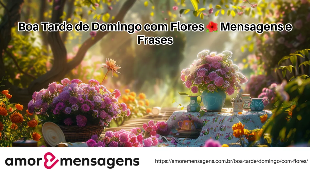 Boa Tarde de Domingo com Flores 🌺 Mensagens e Frases