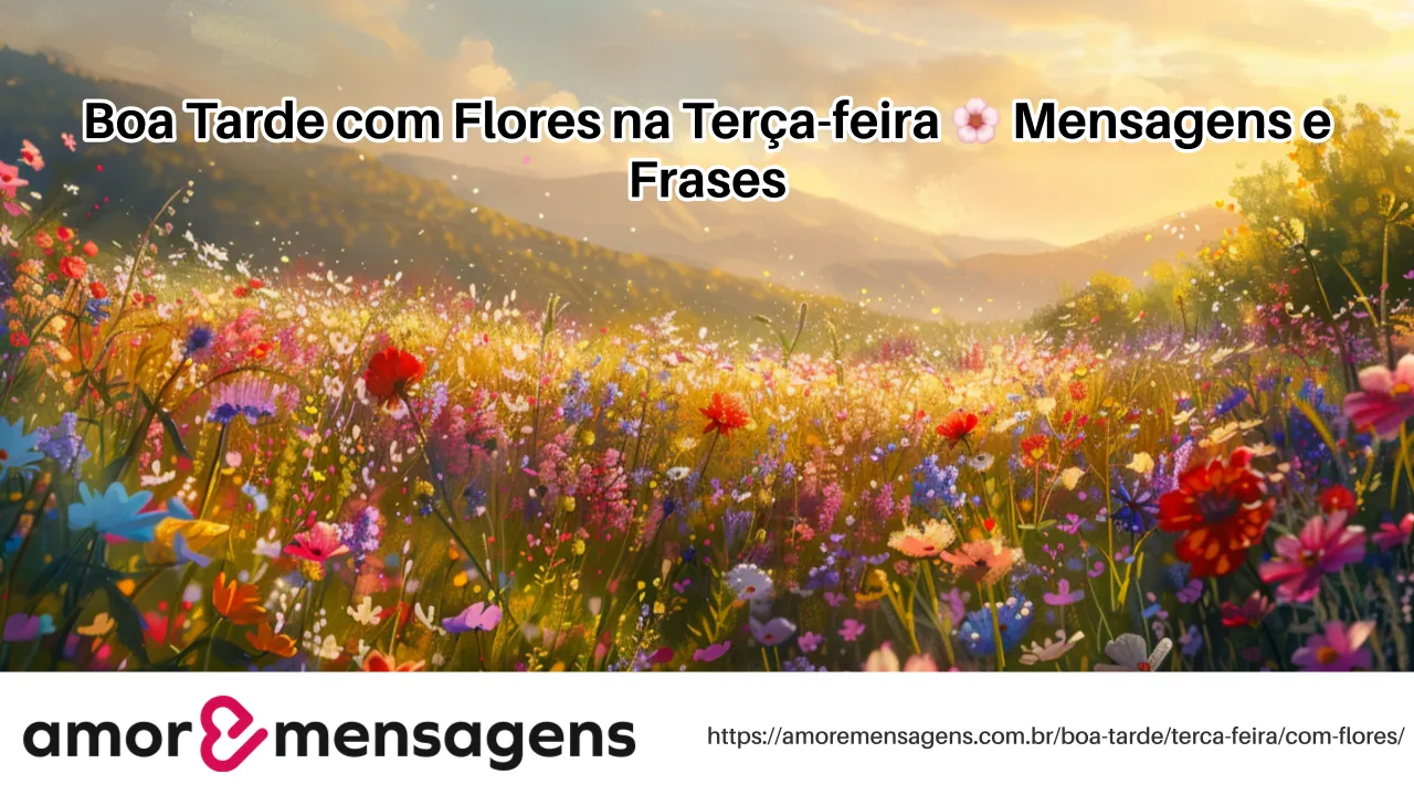 Boa Tarde com Flores na Terça-feira 🌸 Mensagens e Frases