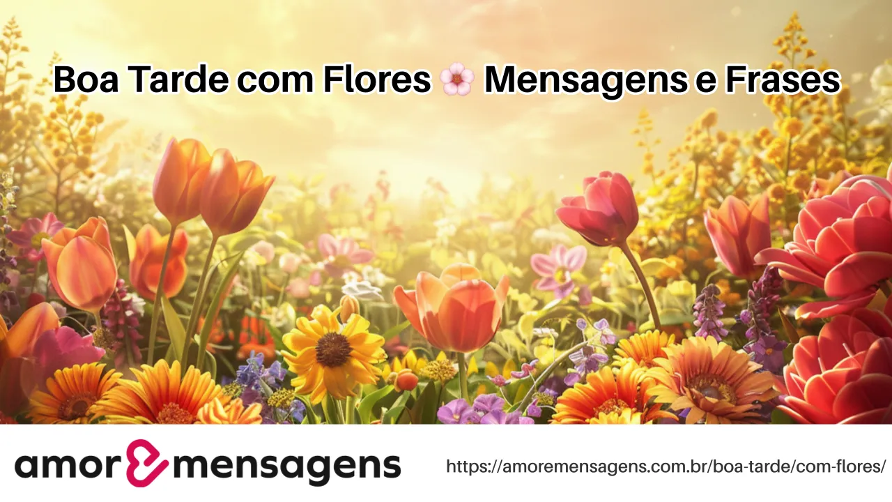 Boa Tarde com Flores 🌸 Mensagens e Frases