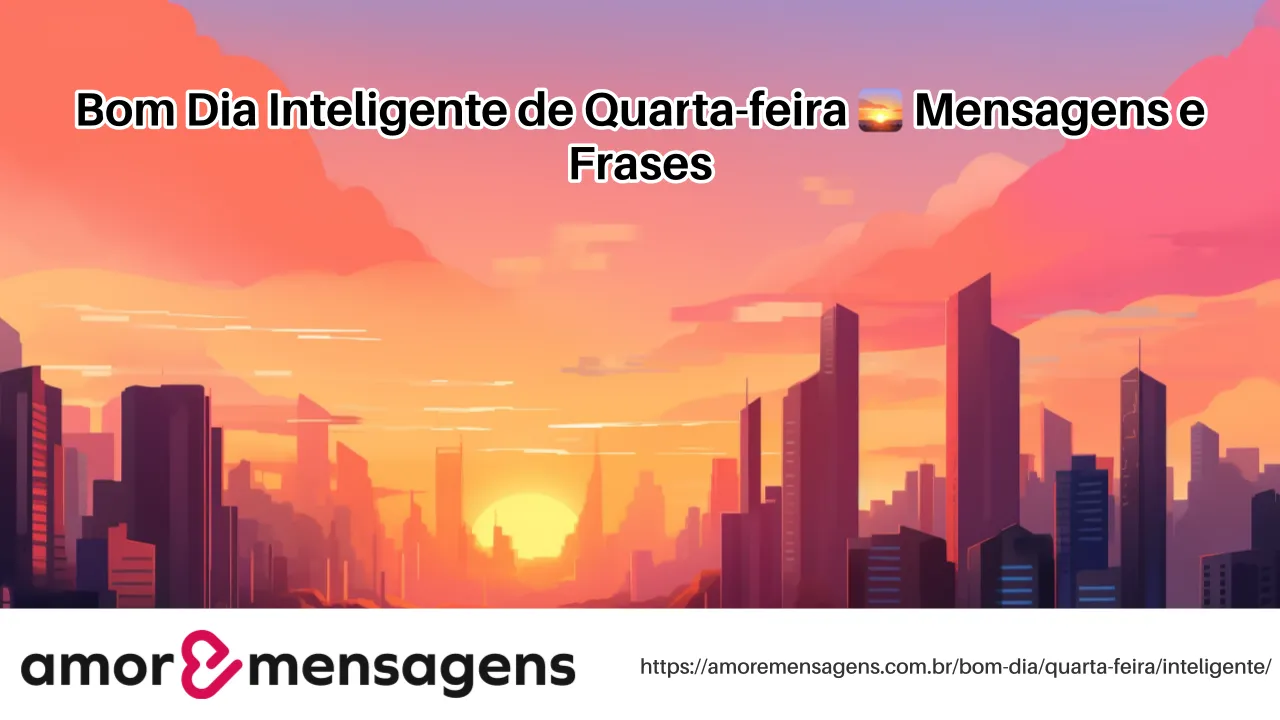 Bom Dia Inteligente de Quarta-feira 🌅 Mensagens e Frases