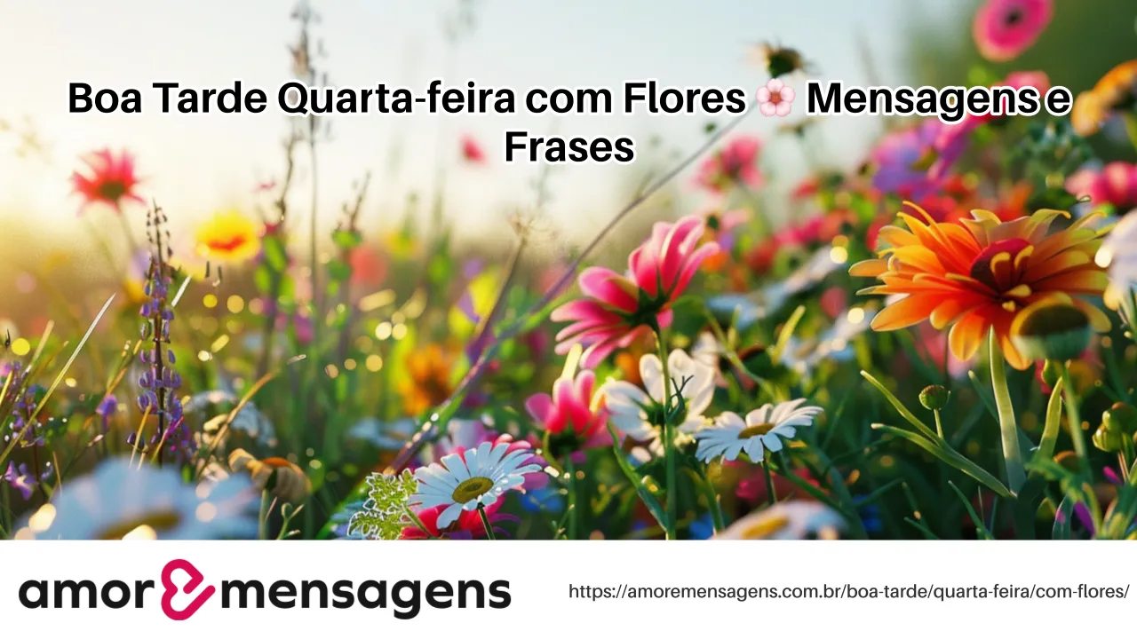 Boa Tarde Quarta-feira com Flores 🌸 Mensagens e Frases