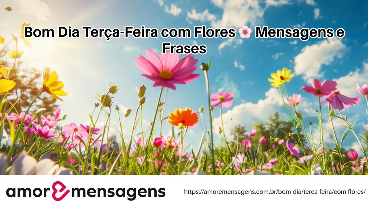 Bom Dia Terça-Feira com Flores 🌸 Mensagens e Frases