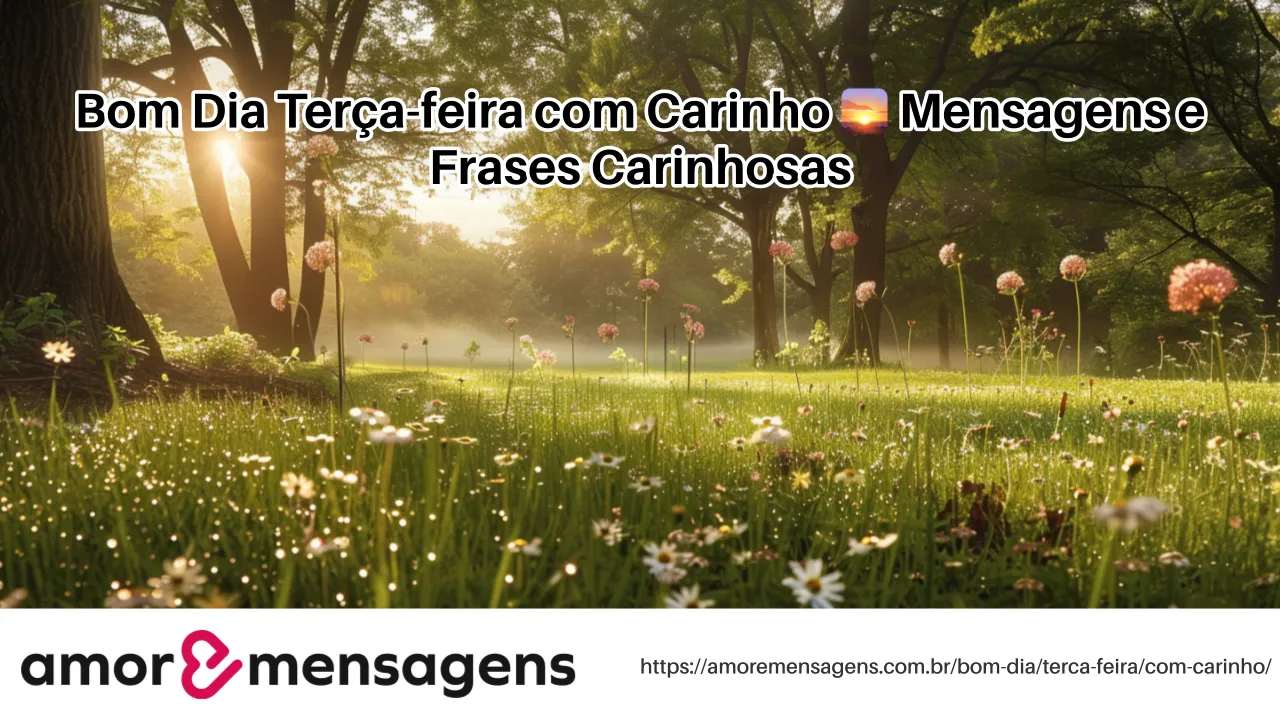 Bom Dia Terça-feira com Carinho 🌅 Mensagens e Frases Carinhosas