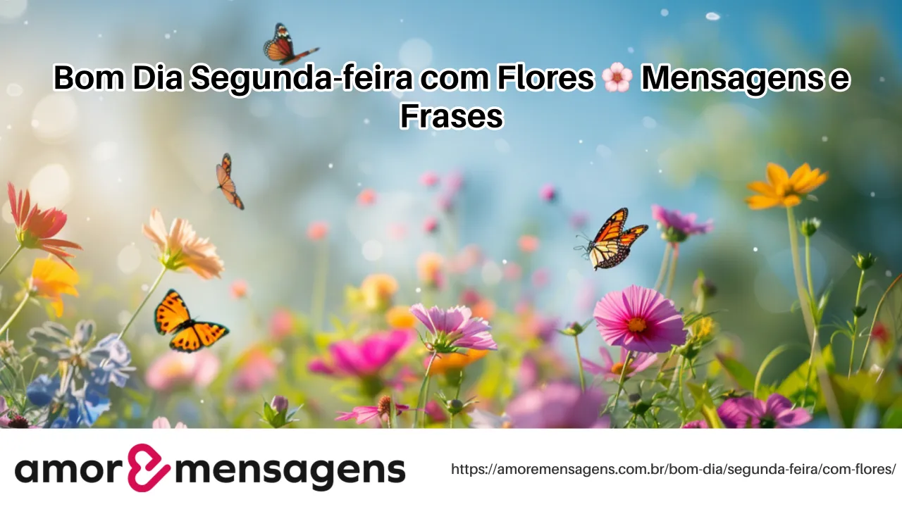 Bom Dia Segunda-feira com Flores 🌸 Mensagens e Frases