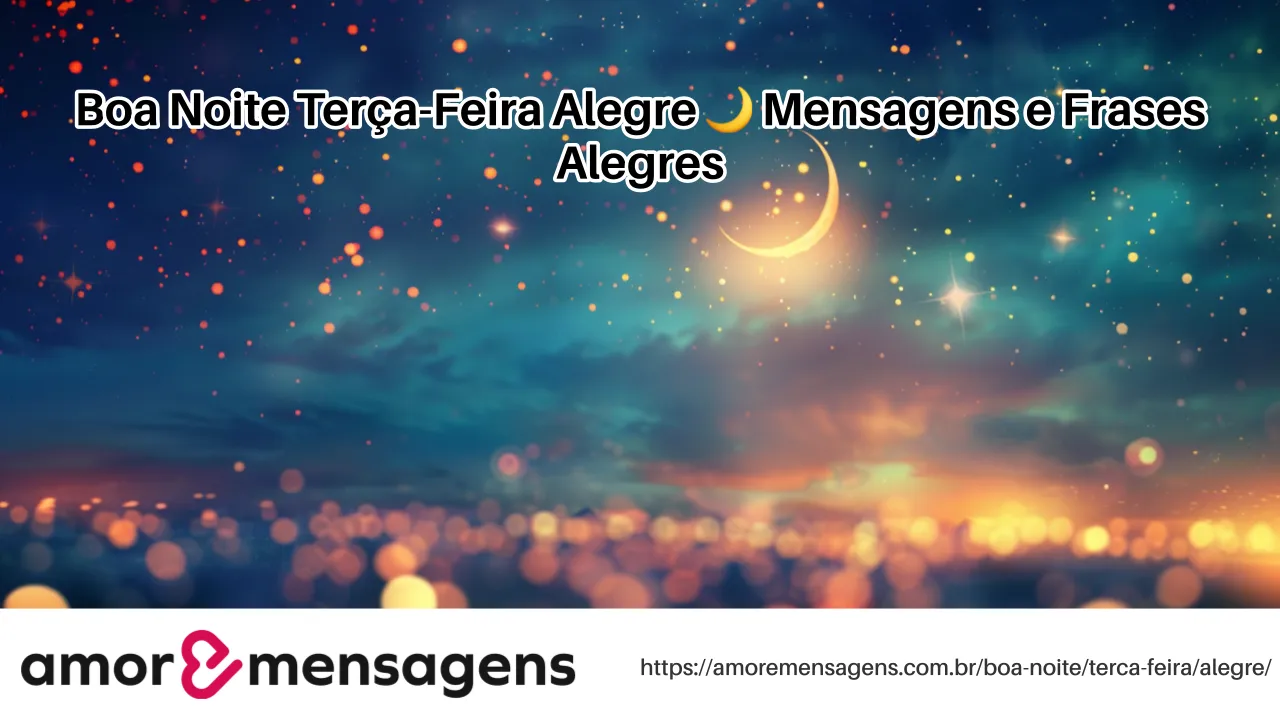 Boa Noite Terça-Feira Alegre 🌙 Mensagens e Frases Alegres