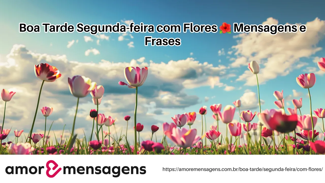 Boa Tarde Segunda-feira com Flores 🌺 Mensagens e Frases